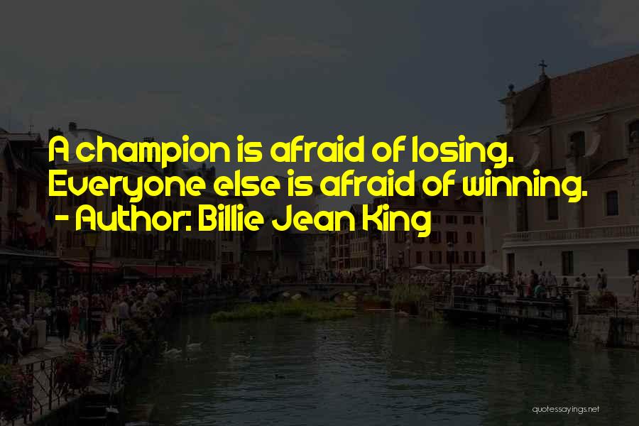 Billie Jean King Quotes: A Champion Is Afraid Of Losing. Everyone Else Is Afraid Of Winning.