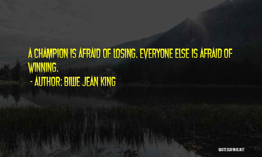 Billie Jean King Quotes: A Champion Is Afraid Of Losing. Everyone Else Is Afraid Of Winning.