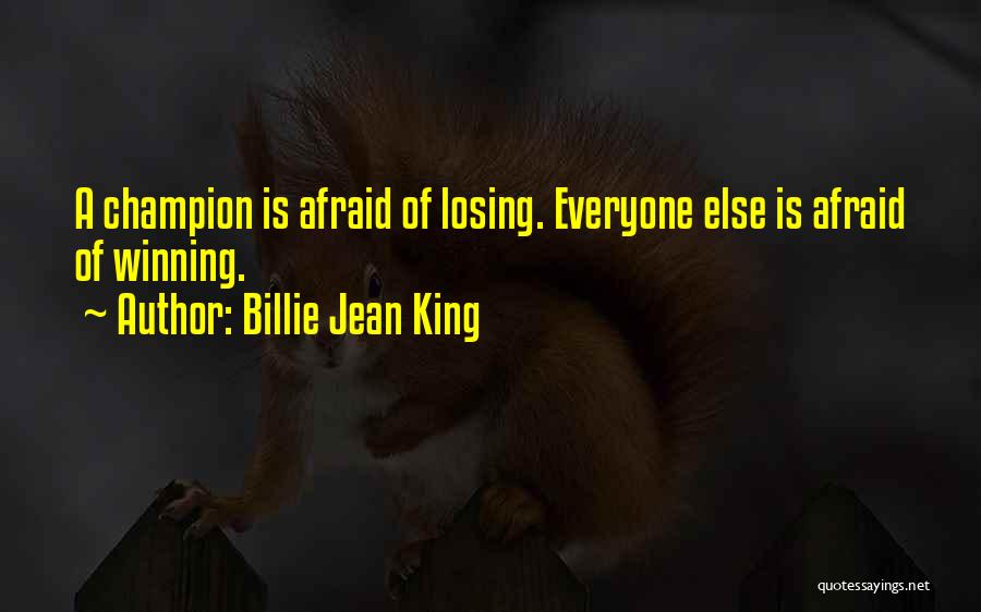 Billie Jean King Quotes: A Champion Is Afraid Of Losing. Everyone Else Is Afraid Of Winning.