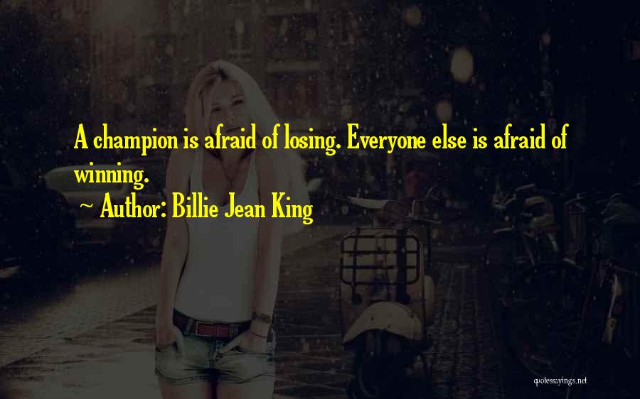 Billie Jean King Quotes: A Champion Is Afraid Of Losing. Everyone Else Is Afraid Of Winning.