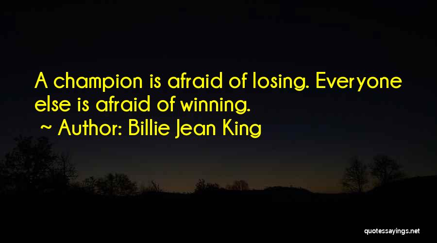 Billie Jean King Quotes: A Champion Is Afraid Of Losing. Everyone Else Is Afraid Of Winning.