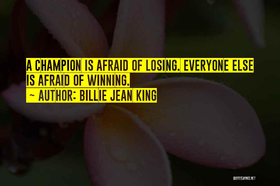 Billie Jean King Quotes: A Champion Is Afraid Of Losing. Everyone Else Is Afraid Of Winning.