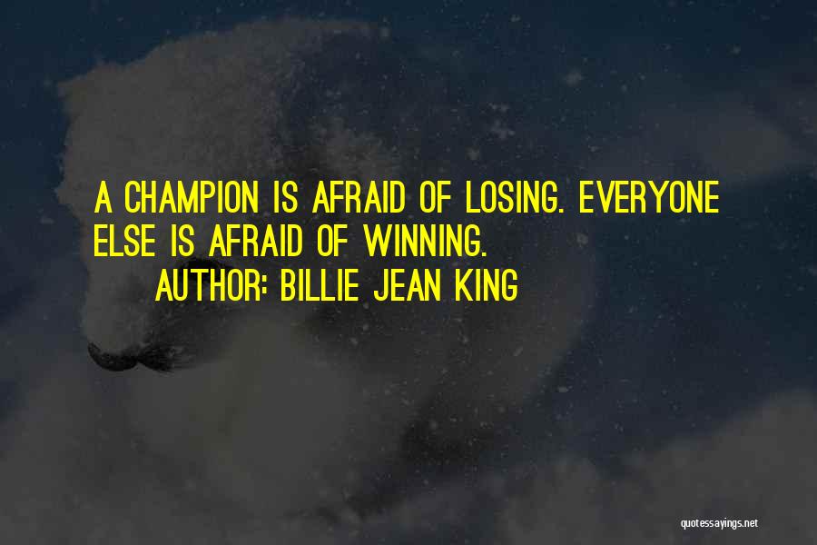 Billie Jean King Quotes: A Champion Is Afraid Of Losing. Everyone Else Is Afraid Of Winning.