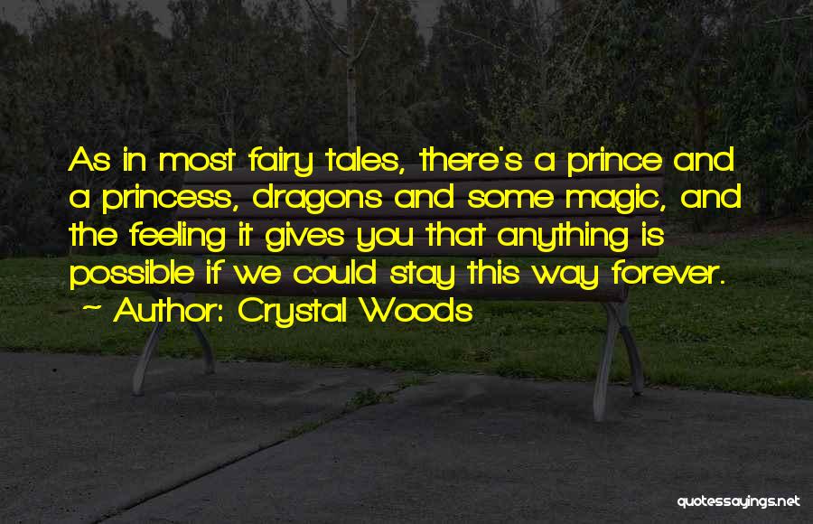 Crystal Woods Quotes: As In Most Fairy Tales, There's A Prince And A Princess, Dragons And Some Magic, And The Feeling It Gives