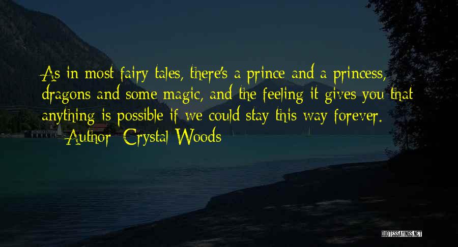 Crystal Woods Quotes: As In Most Fairy Tales, There's A Prince And A Princess, Dragons And Some Magic, And The Feeling It Gives