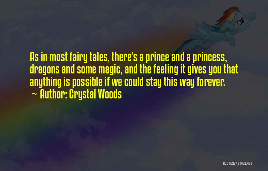 Crystal Woods Quotes: As In Most Fairy Tales, There's A Prince And A Princess, Dragons And Some Magic, And The Feeling It Gives