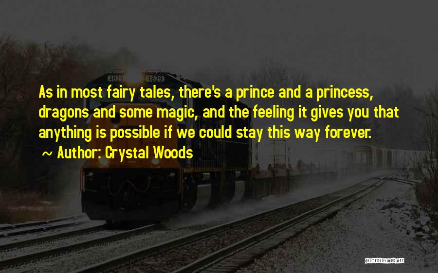 Crystal Woods Quotes: As In Most Fairy Tales, There's A Prince And A Princess, Dragons And Some Magic, And The Feeling It Gives