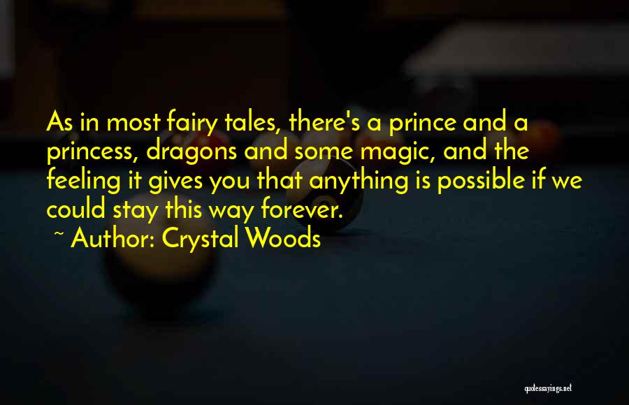 Crystal Woods Quotes: As In Most Fairy Tales, There's A Prince And A Princess, Dragons And Some Magic, And The Feeling It Gives