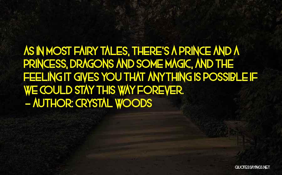 Crystal Woods Quotes: As In Most Fairy Tales, There's A Prince And A Princess, Dragons And Some Magic, And The Feeling It Gives