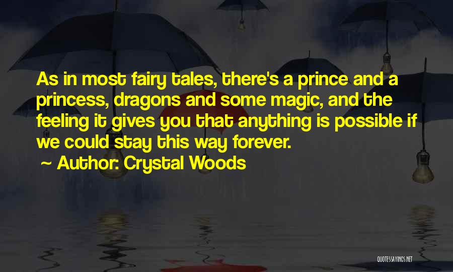 Crystal Woods Quotes: As In Most Fairy Tales, There's A Prince And A Princess, Dragons And Some Magic, And The Feeling It Gives