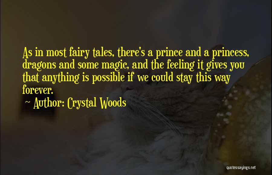 Crystal Woods Quotes: As In Most Fairy Tales, There's A Prince And A Princess, Dragons And Some Magic, And The Feeling It Gives