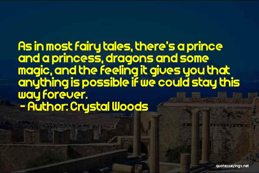 Crystal Woods Quotes: As In Most Fairy Tales, There's A Prince And A Princess, Dragons And Some Magic, And The Feeling It Gives