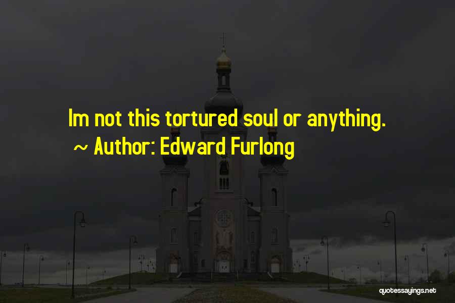 Edward Furlong Quotes: Im Not This Tortured Soul Or Anything.
