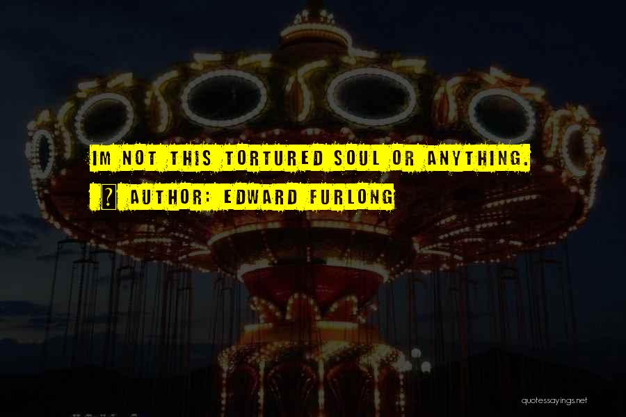 Edward Furlong Quotes: Im Not This Tortured Soul Or Anything.