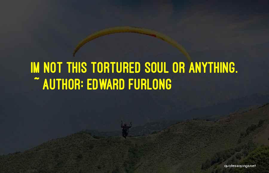 Edward Furlong Quotes: Im Not This Tortured Soul Or Anything.