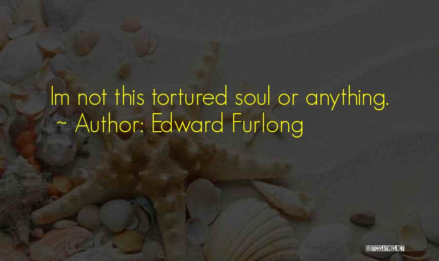 Edward Furlong Quotes: Im Not This Tortured Soul Or Anything.