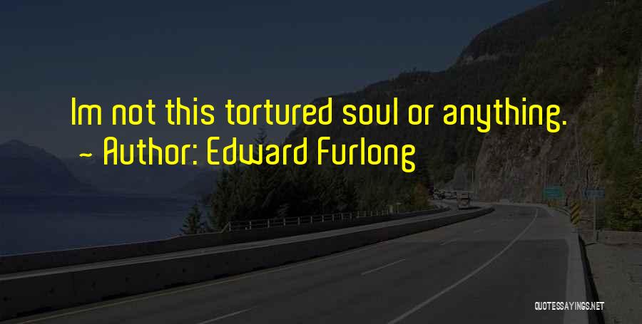 Edward Furlong Quotes: Im Not This Tortured Soul Or Anything.