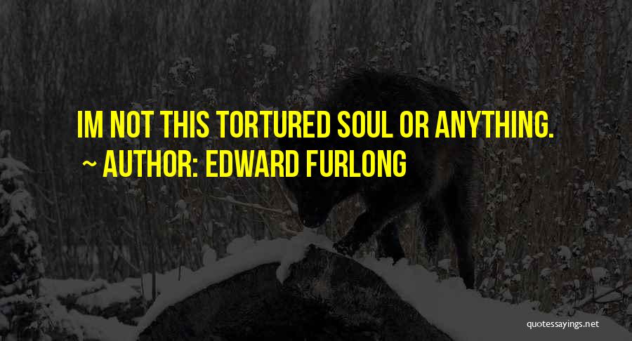 Edward Furlong Quotes: Im Not This Tortured Soul Or Anything.