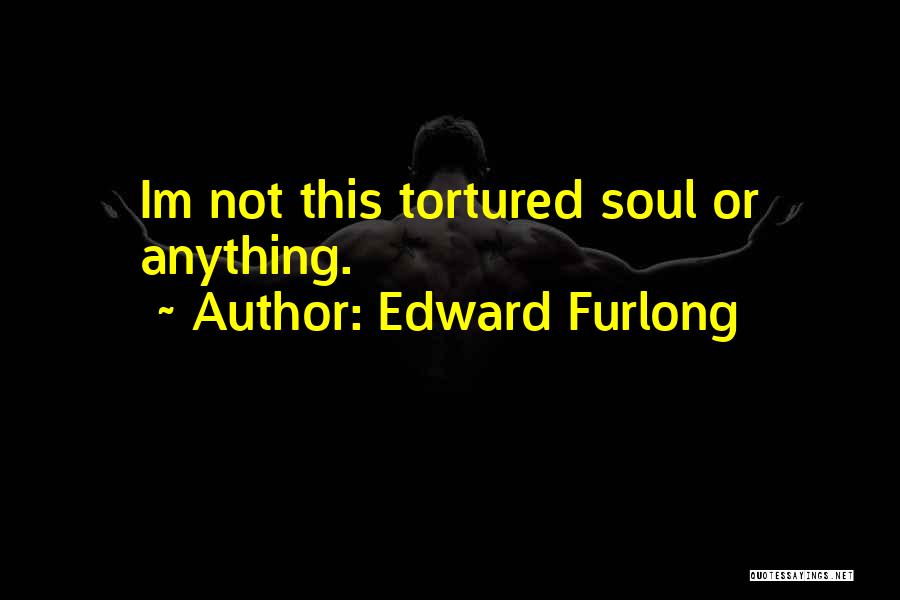 Edward Furlong Quotes: Im Not This Tortured Soul Or Anything.