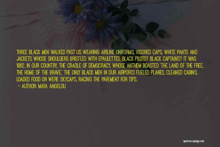 Maya Angelou Quotes: Three Black Men Walked Past Us Wearing Airline Uniforms, Visored Caps, White Pants And Jackets Whose Shoulders Bristled With Epaulettes.