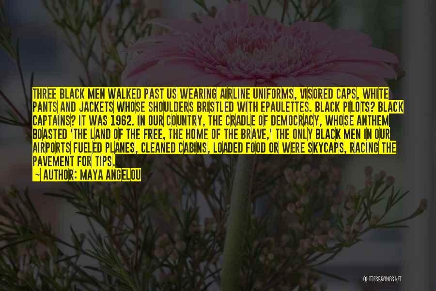 Maya Angelou Quotes: Three Black Men Walked Past Us Wearing Airline Uniforms, Visored Caps, White Pants And Jackets Whose Shoulders Bristled With Epaulettes.