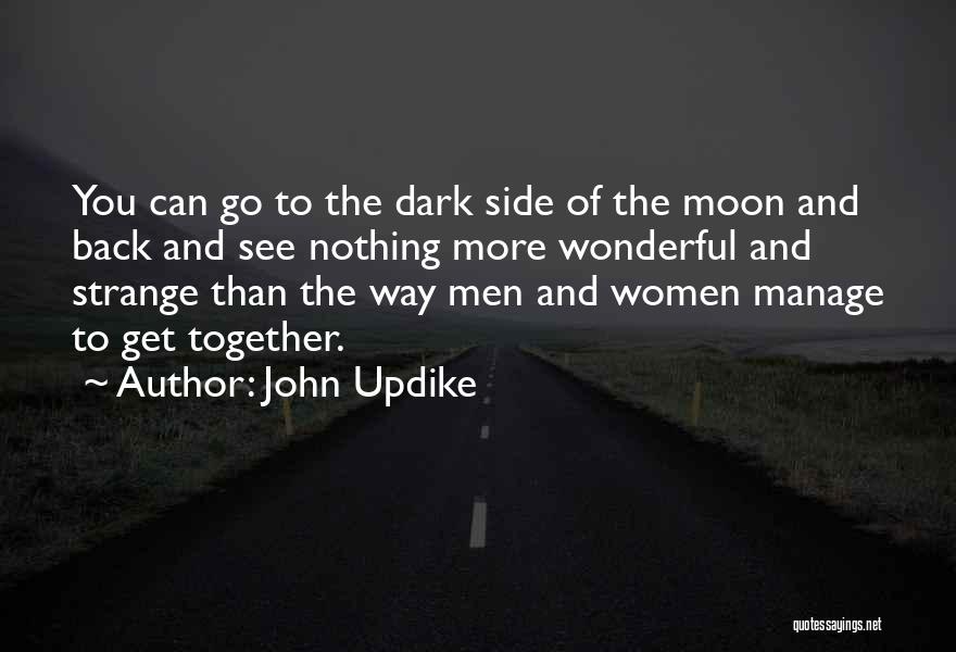 John Updike Quotes: You Can Go To The Dark Side Of The Moon And Back And See Nothing More Wonderful And Strange Than