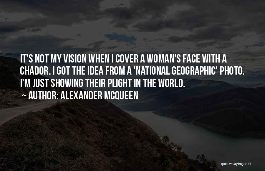 Alexander McQueen Quotes: It's Not My Vision When I Cover A Woman's Face With A Chador. I Got The Idea From A 'national