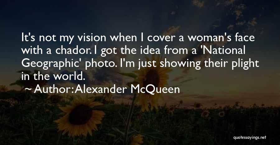 Alexander McQueen Quotes: It's Not My Vision When I Cover A Woman's Face With A Chador. I Got The Idea From A 'national