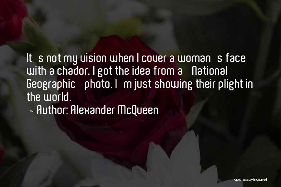 Alexander McQueen Quotes: It's Not My Vision When I Cover A Woman's Face With A Chador. I Got The Idea From A 'national