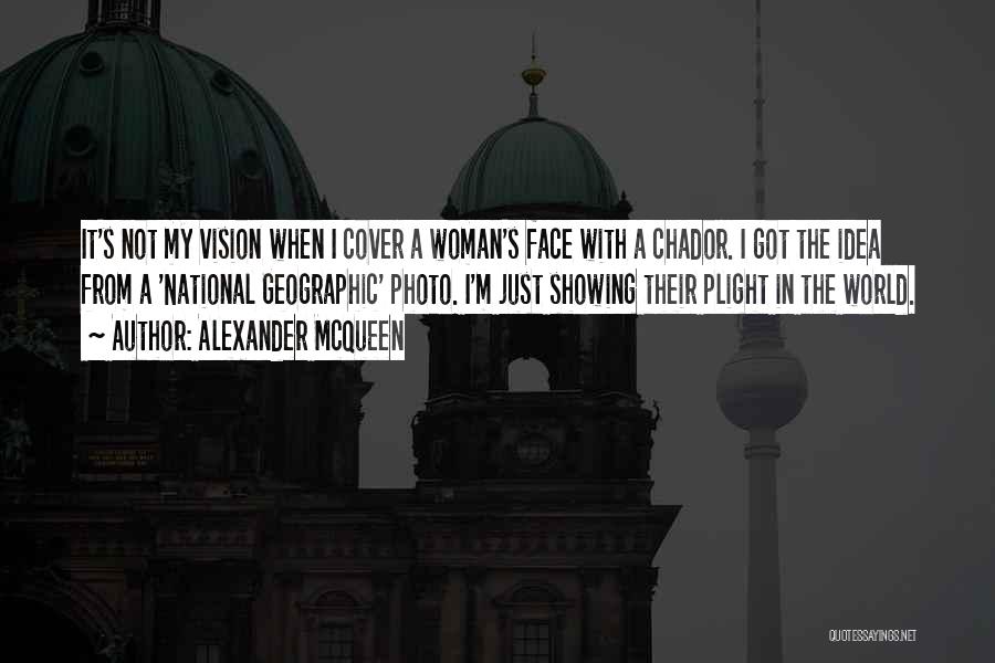 Alexander McQueen Quotes: It's Not My Vision When I Cover A Woman's Face With A Chador. I Got The Idea From A 'national