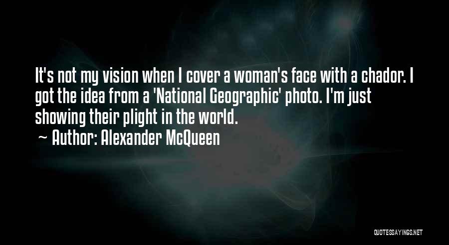 Alexander McQueen Quotes: It's Not My Vision When I Cover A Woman's Face With A Chador. I Got The Idea From A 'national