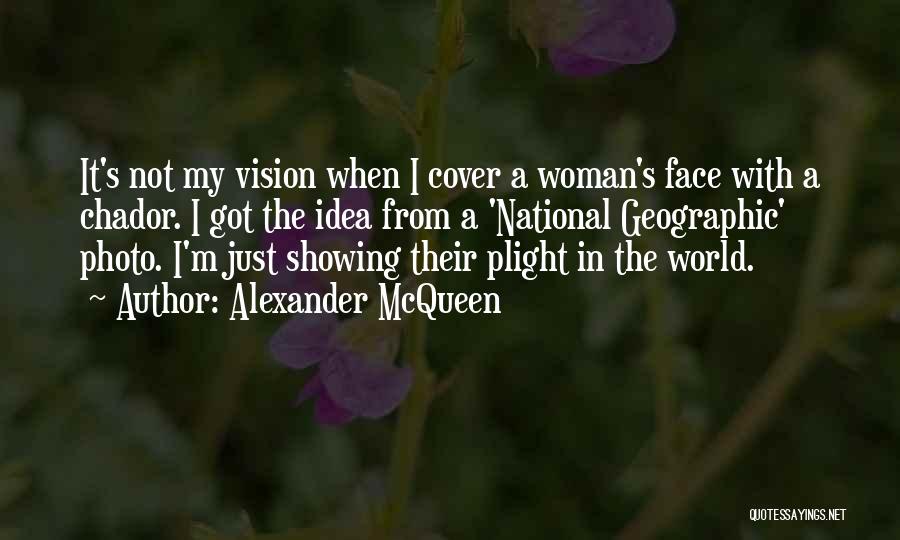 Alexander McQueen Quotes: It's Not My Vision When I Cover A Woman's Face With A Chador. I Got The Idea From A 'national