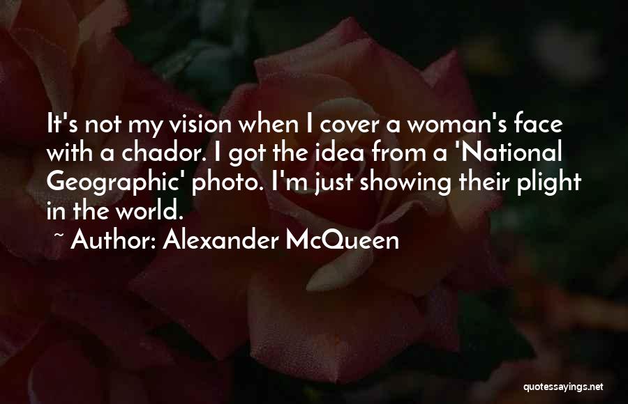 Alexander McQueen Quotes: It's Not My Vision When I Cover A Woman's Face With A Chador. I Got The Idea From A 'national