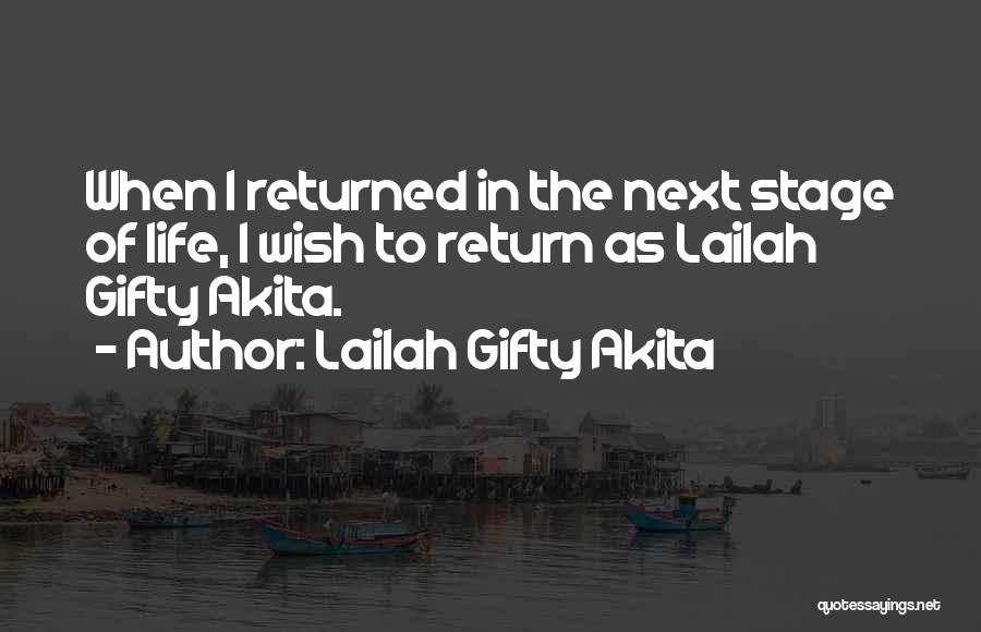 Lailah Gifty Akita Quotes: When I Returned In The Next Stage Of Life, I Wish To Return As Lailah Gifty Akita.