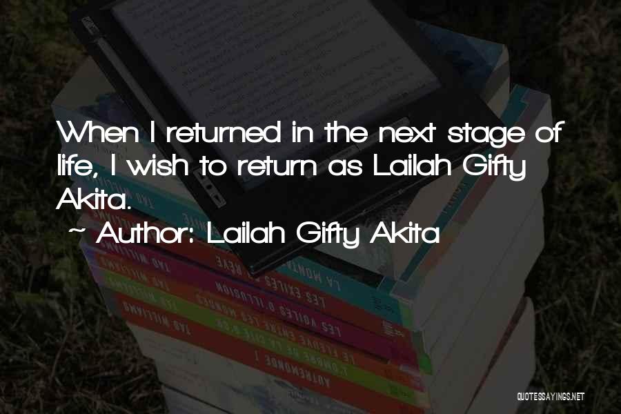 Lailah Gifty Akita Quotes: When I Returned In The Next Stage Of Life, I Wish To Return As Lailah Gifty Akita.