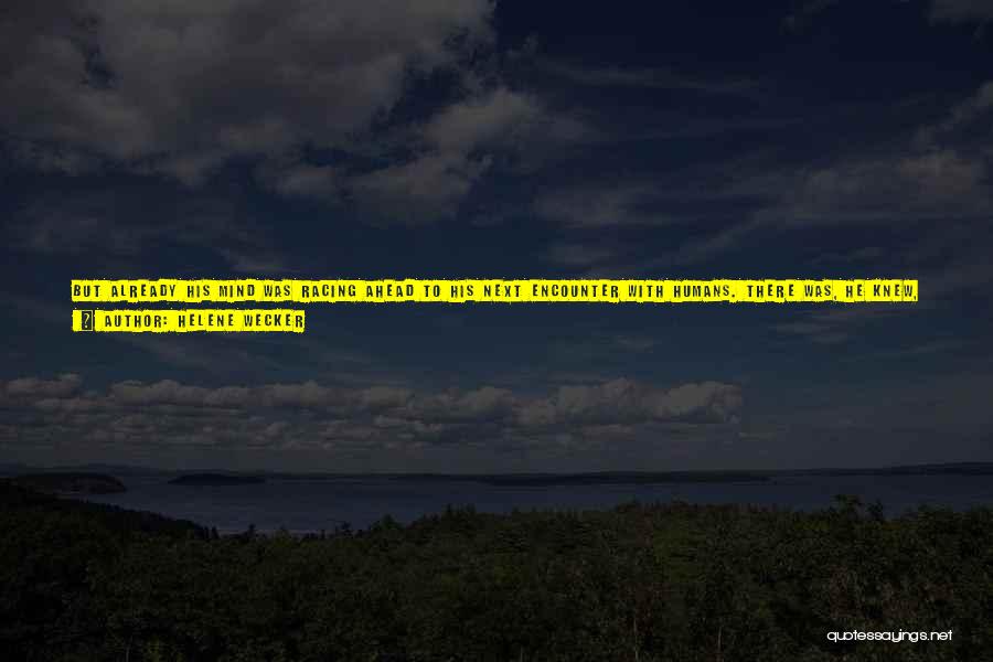 Helene Wecker Quotes: But Already His Mind Was Racing Ahead To His Next Encounter With Humans. There Was, He Knew, A Small Encampment