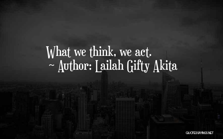 Lailah Gifty Akita Quotes: What We Think, We Act.