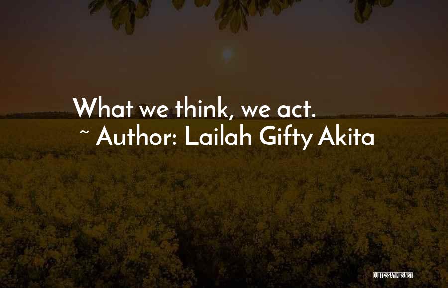 Lailah Gifty Akita Quotes: What We Think, We Act.
