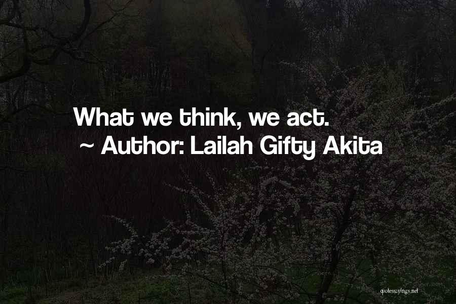 Lailah Gifty Akita Quotes: What We Think, We Act.
