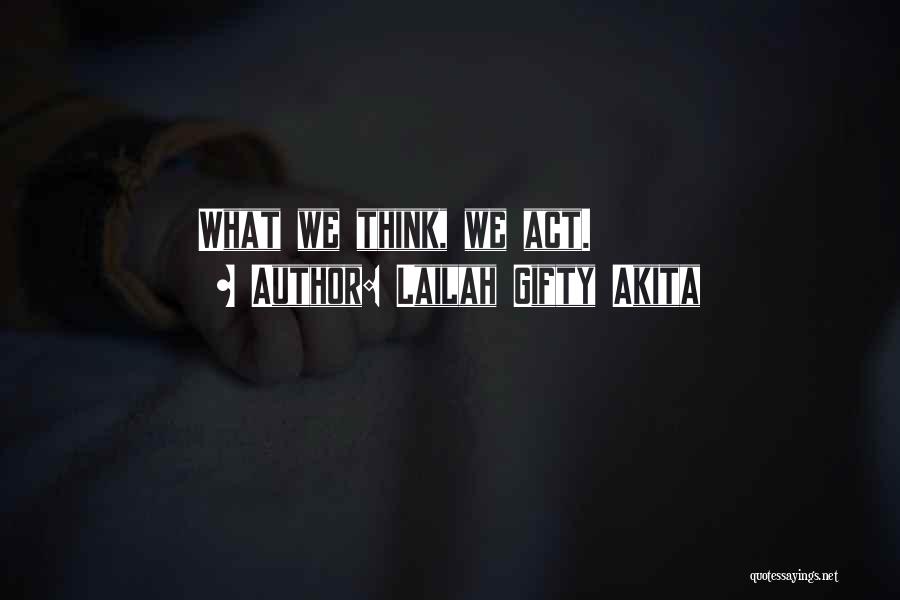 Lailah Gifty Akita Quotes: What We Think, We Act.