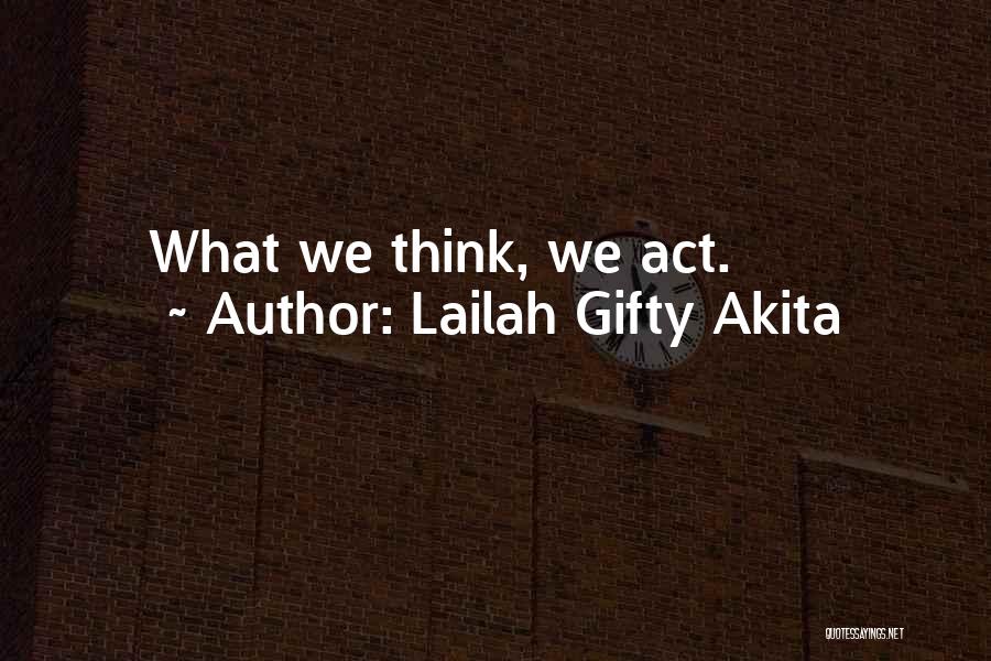 Lailah Gifty Akita Quotes: What We Think, We Act.