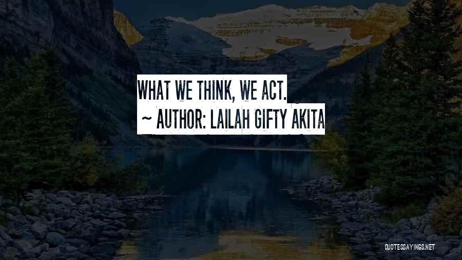 Lailah Gifty Akita Quotes: What We Think, We Act.
