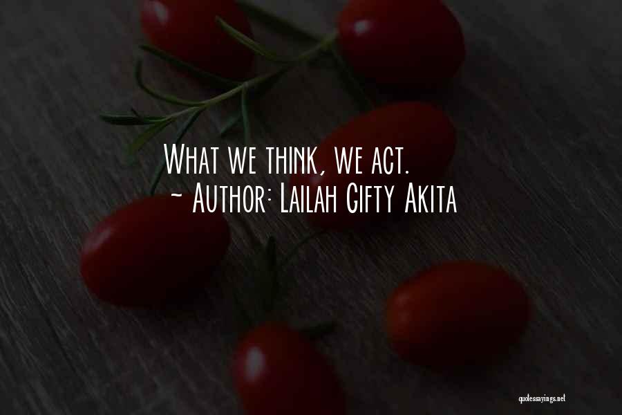 Lailah Gifty Akita Quotes: What We Think, We Act.