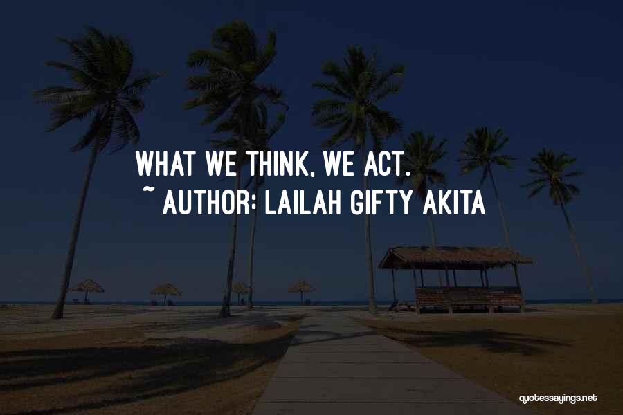 Lailah Gifty Akita Quotes: What We Think, We Act.