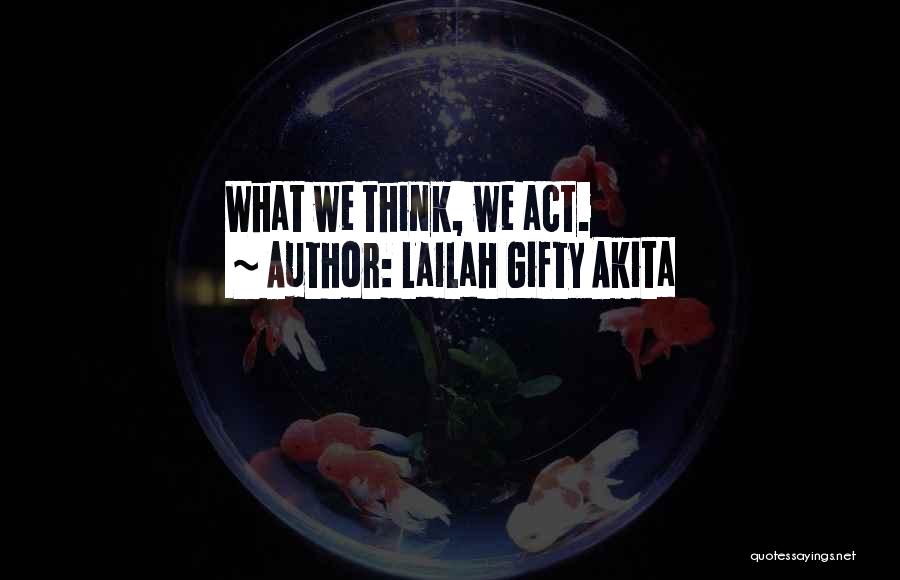 Lailah Gifty Akita Quotes: What We Think, We Act.