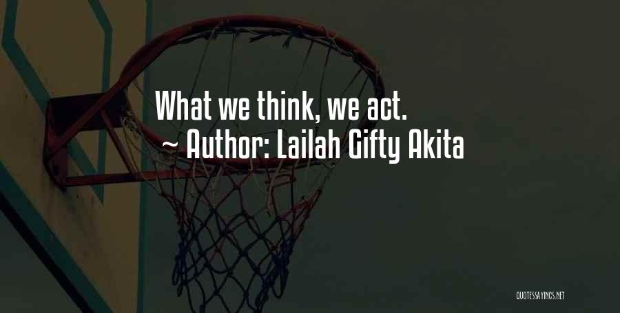Lailah Gifty Akita Quotes: What We Think, We Act.