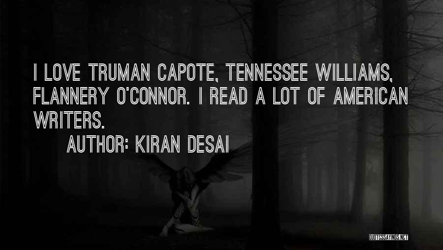 Kiran Desai Quotes: I Love Truman Capote, Tennessee Williams, Flannery O'connor. I Read A Lot Of American Writers.