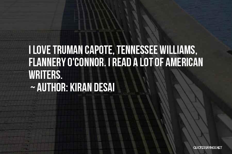 Kiran Desai Quotes: I Love Truman Capote, Tennessee Williams, Flannery O'connor. I Read A Lot Of American Writers.