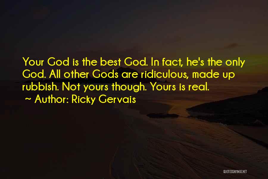 Ricky Gervais Quotes: Your God Is The Best God. In Fact, He's The Only God. All Other Gods Are Ridiculous, Made Up Rubbish.