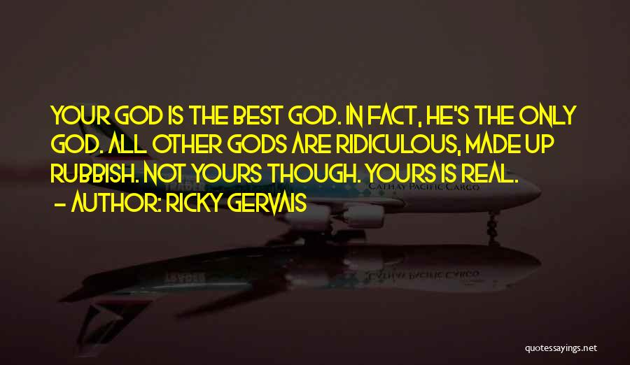 Ricky Gervais Quotes: Your God Is The Best God. In Fact, He's The Only God. All Other Gods Are Ridiculous, Made Up Rubbish.